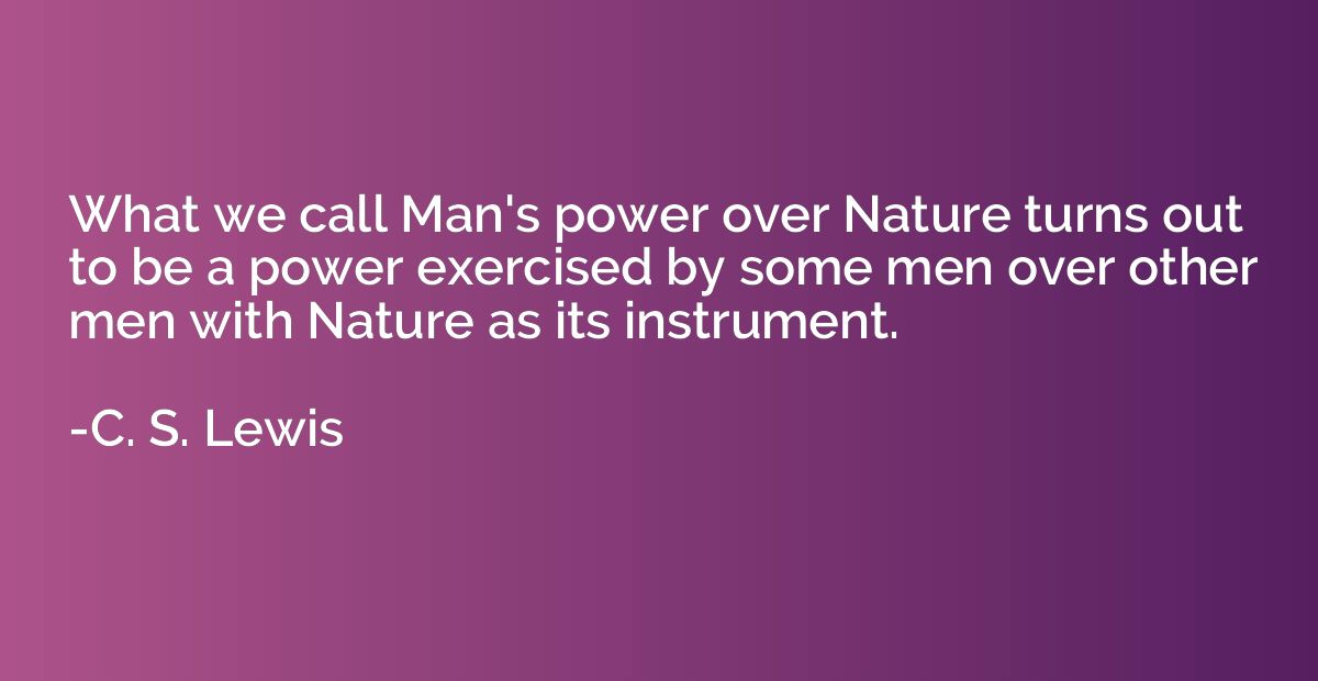 What we call Man's power over Nature turns out to be a power