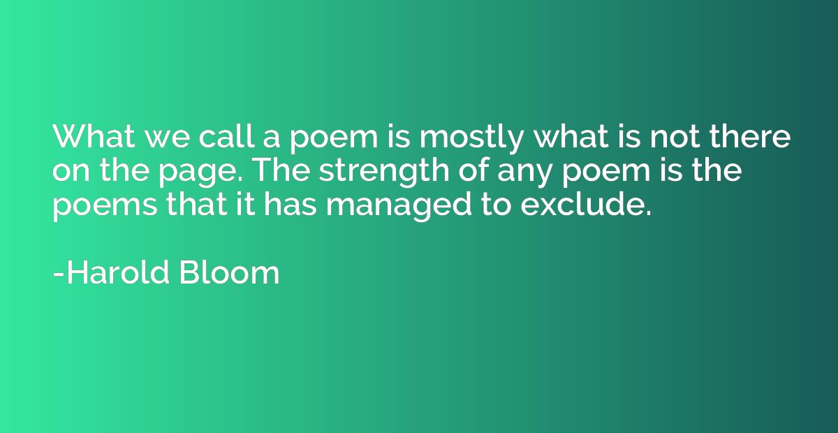 What we call a poem is mostly what is not there on the page.