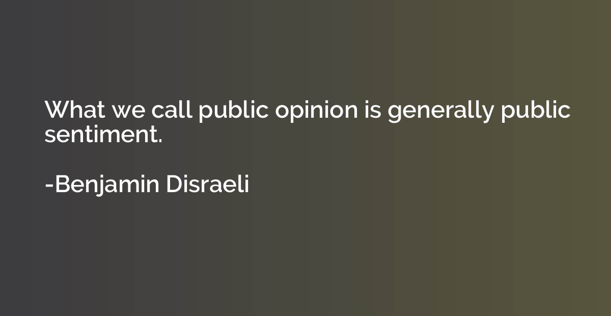 What we call public opinion is generally public sentiment.