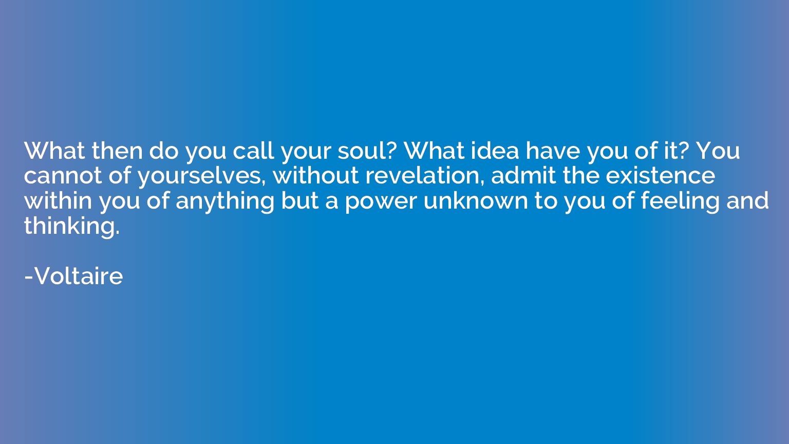 What then do you call your soul? What idea have you of it? Y