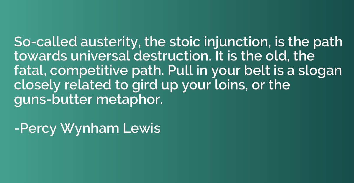 So-called austerity, the stoic injunction, is the path towar