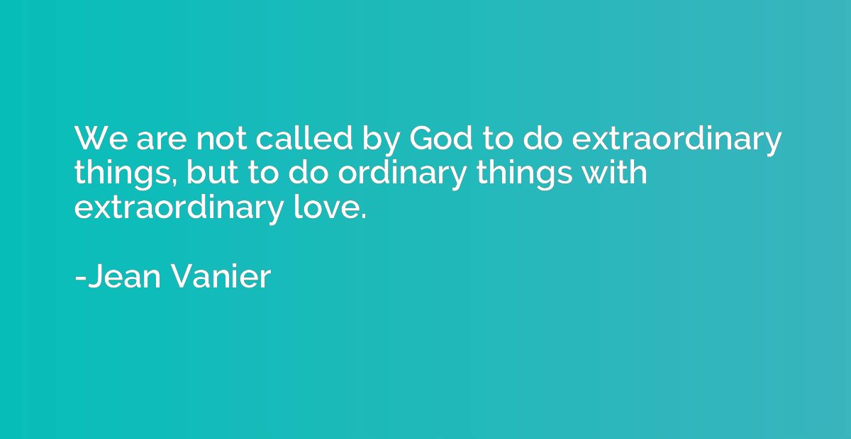 We are not called by God to do extraordinary things, but to 
