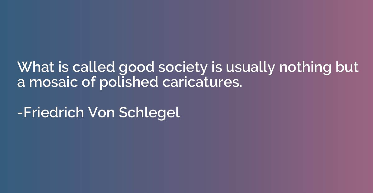 What is called good society is usually nothing but a mosaic 
