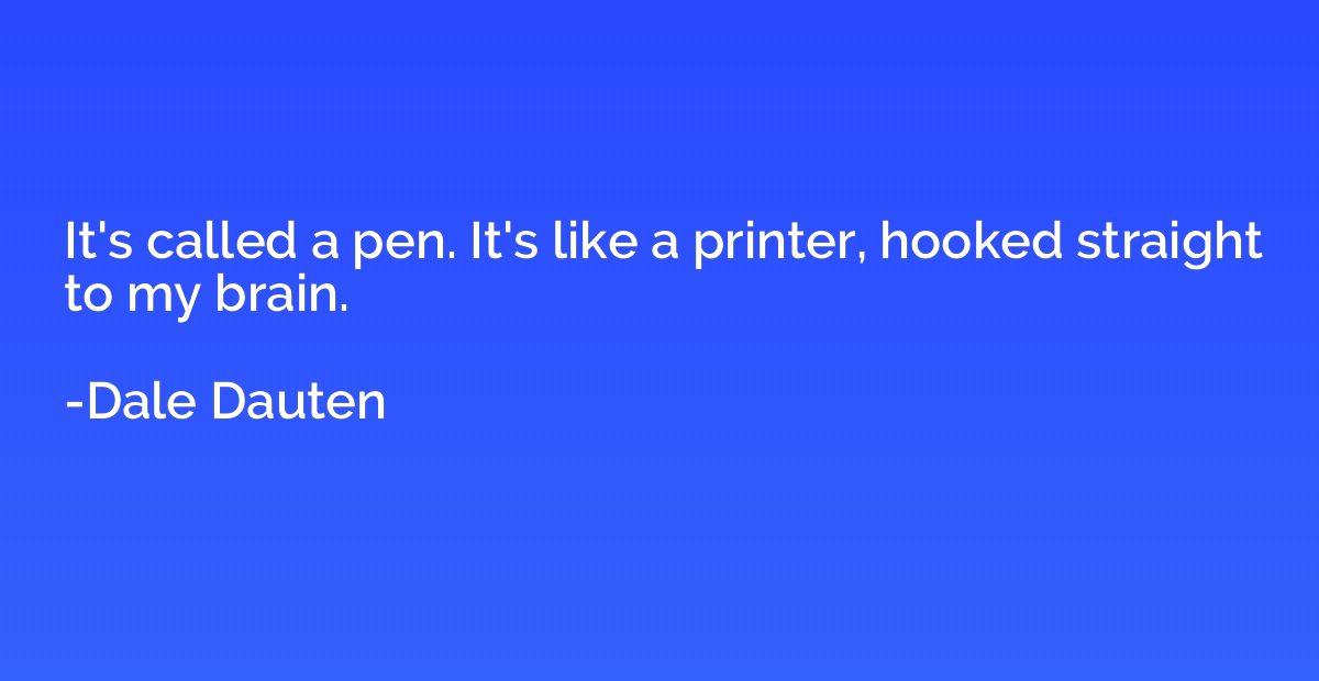 It's called a pen. It's like a printer, hooked straight to m