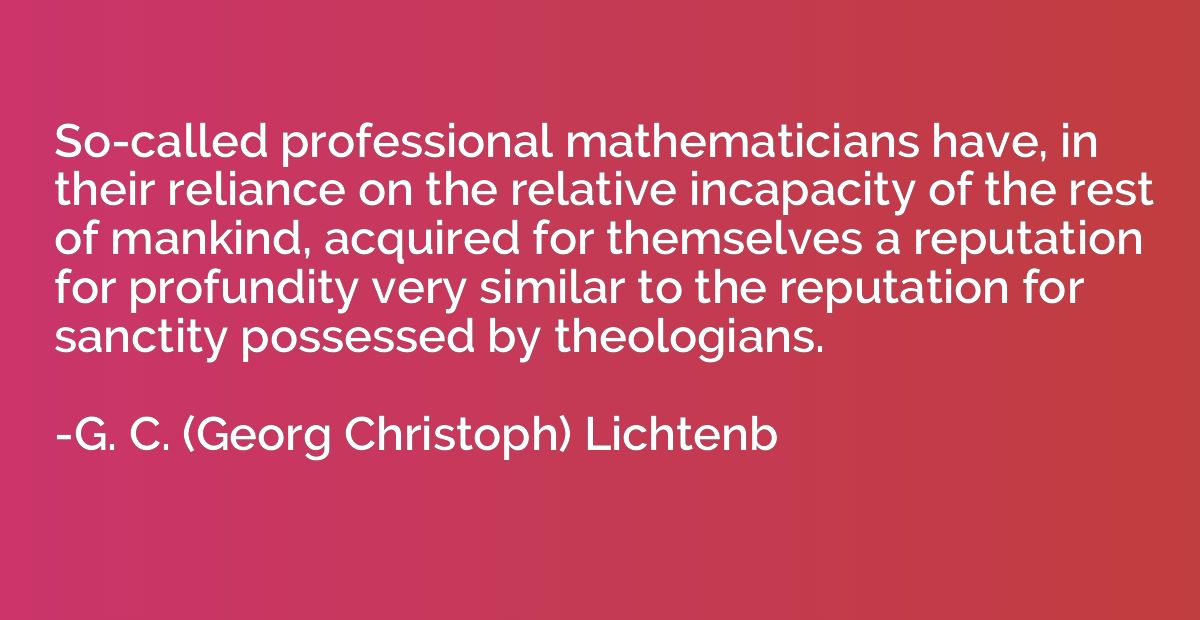 So-called professional mathematicians have, in their relianc