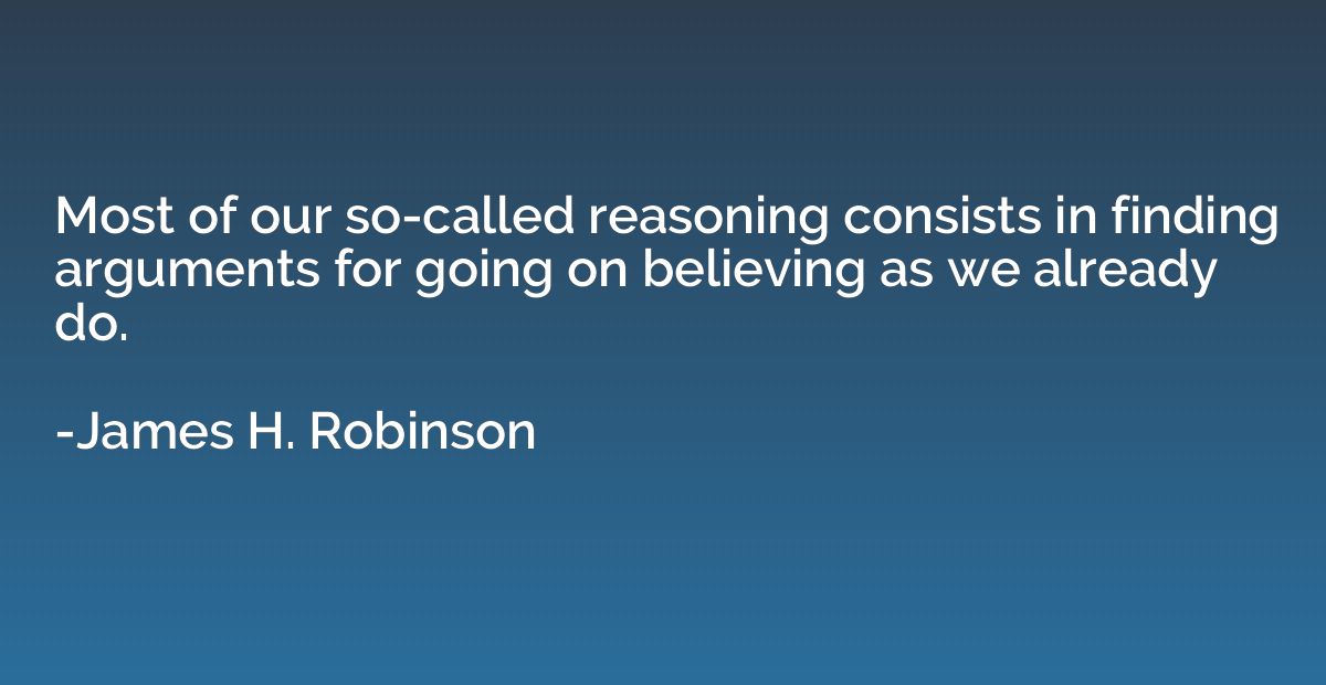 Most of our so-called reasoning consists in finding argument