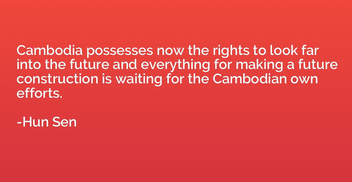 Cambodia possesses now the rights to look far into the futur