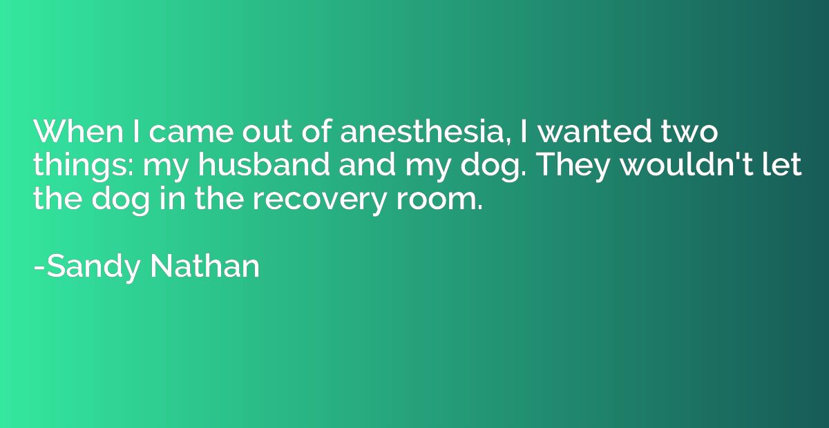 When I came out of anesthesia, I wanted two things: my husba