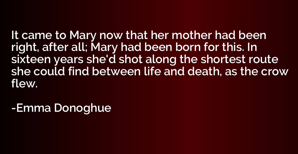 It came to Mary now that her mother had been right, after al