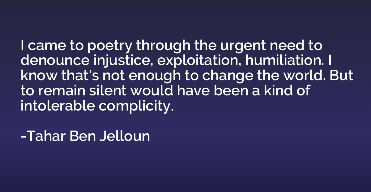I came to poetry through the urgent need to denounce injusti