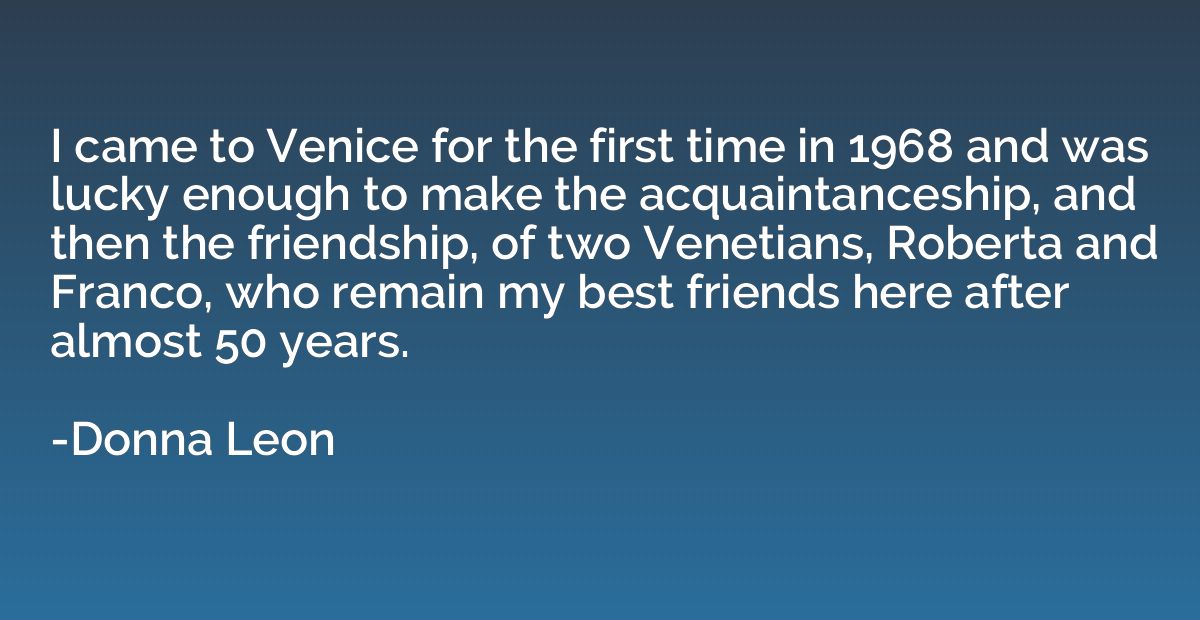 I came to Venice for the first time in 1968 and was lucky en
