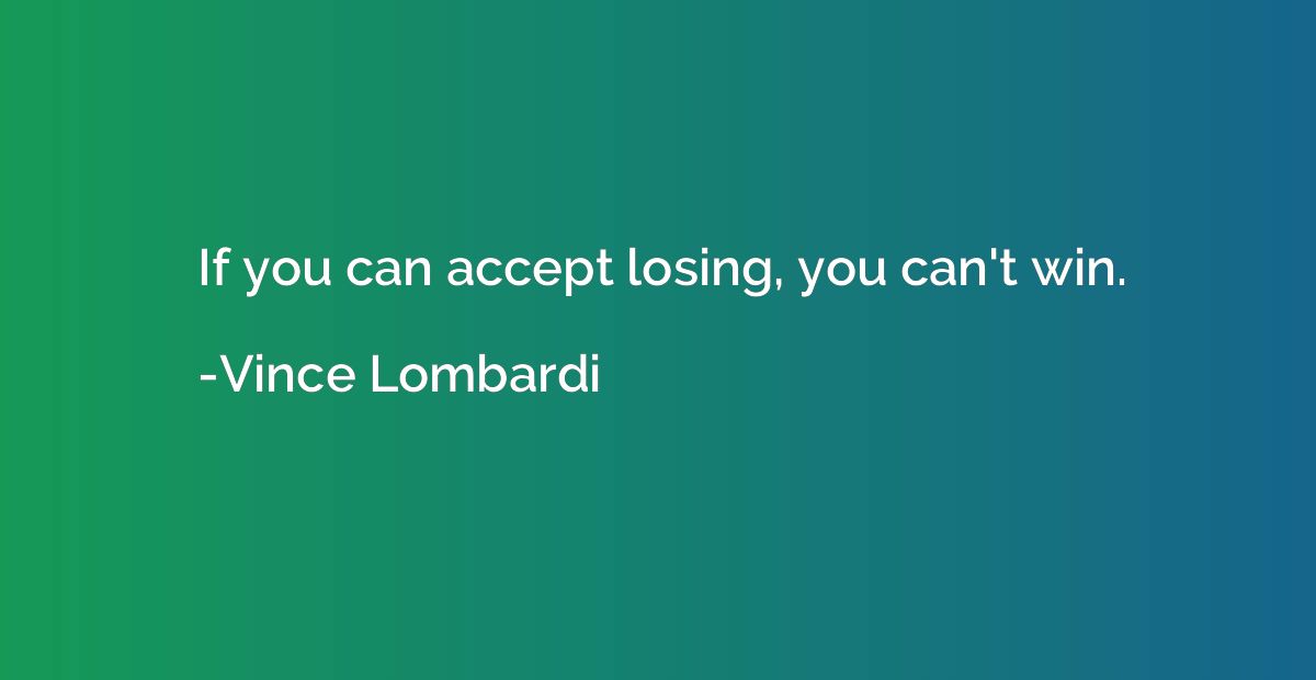If you can accept losing, you can't win.