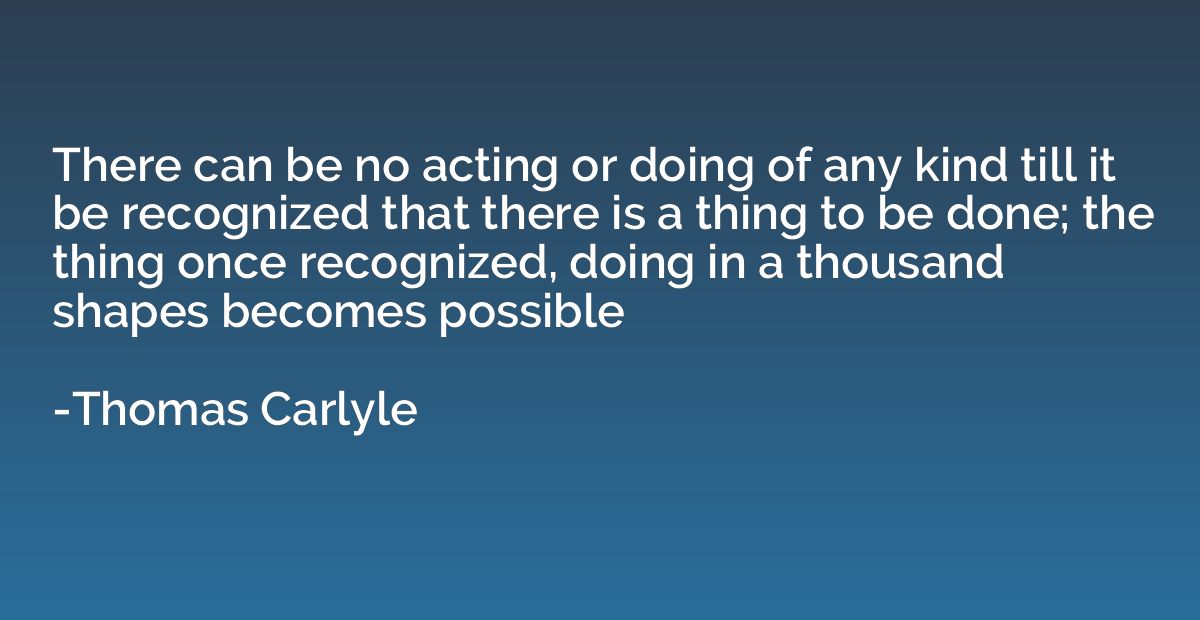 There can be no acting or doing of any kind till it be recog