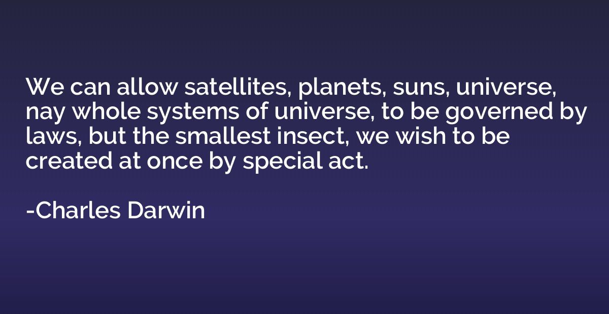 We can allow satellites, planets, suns, universe, nay whole 
