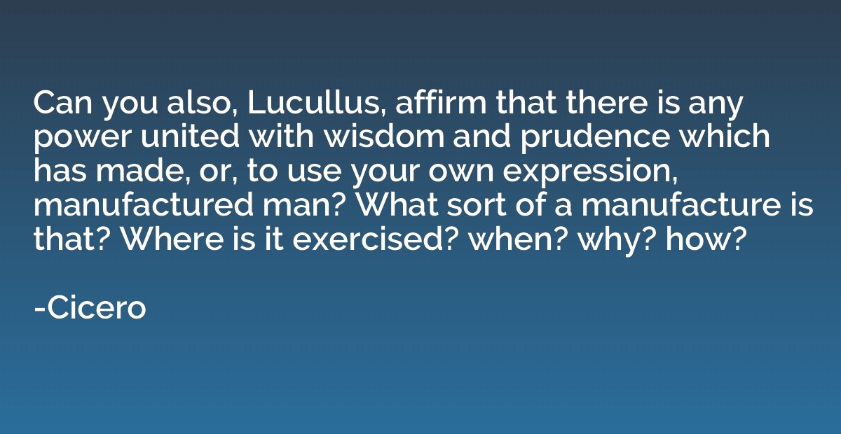 Can you also, Lucullus, affirm that there is any power unite