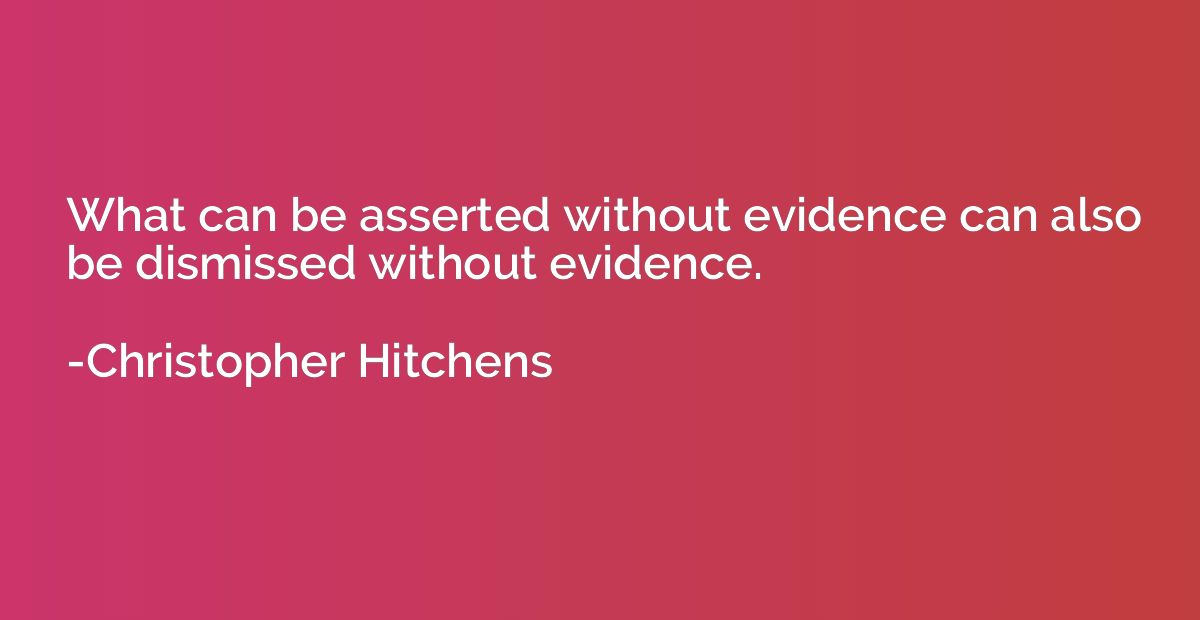What can be asserted without evidence can also be dismissed 