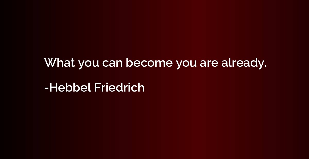 What you can become you are already.