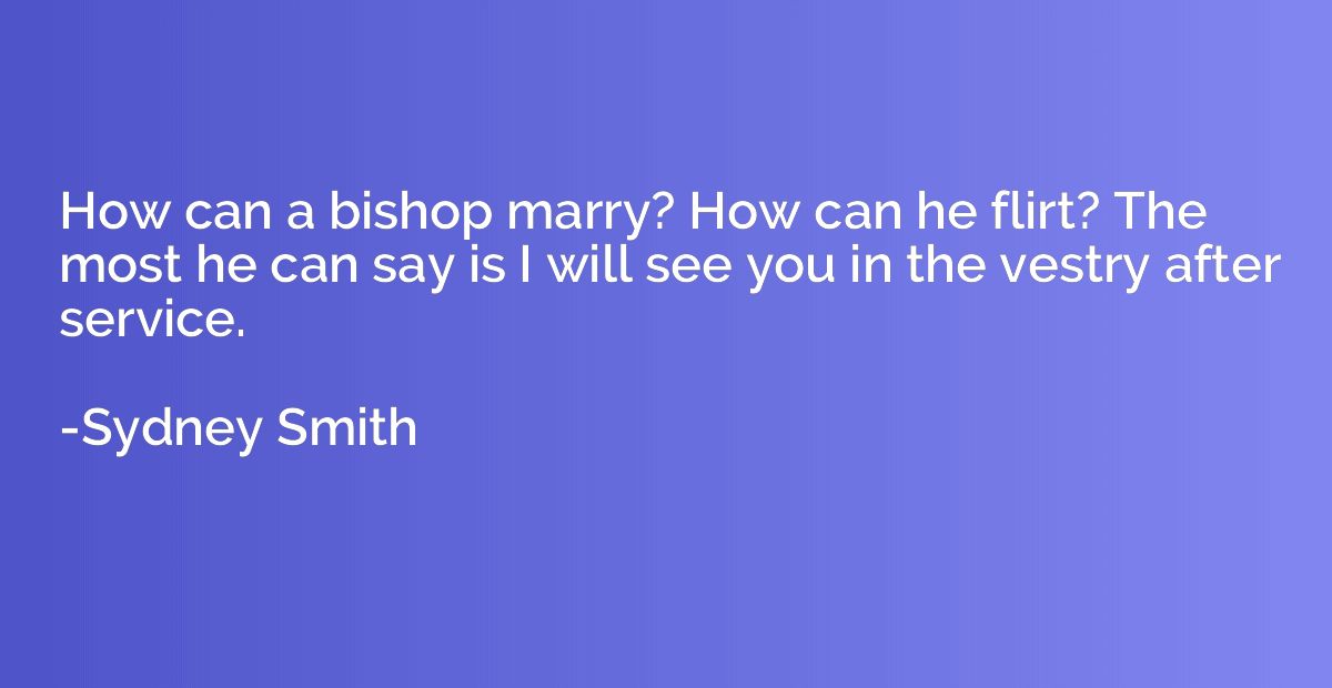 How can a bishop marry? How can he flirt? The most he can sa