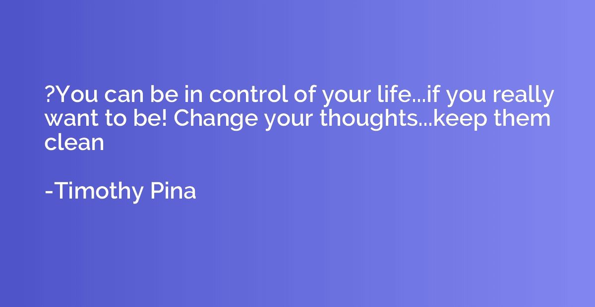 ?You can be in control of your life...if you really want to 