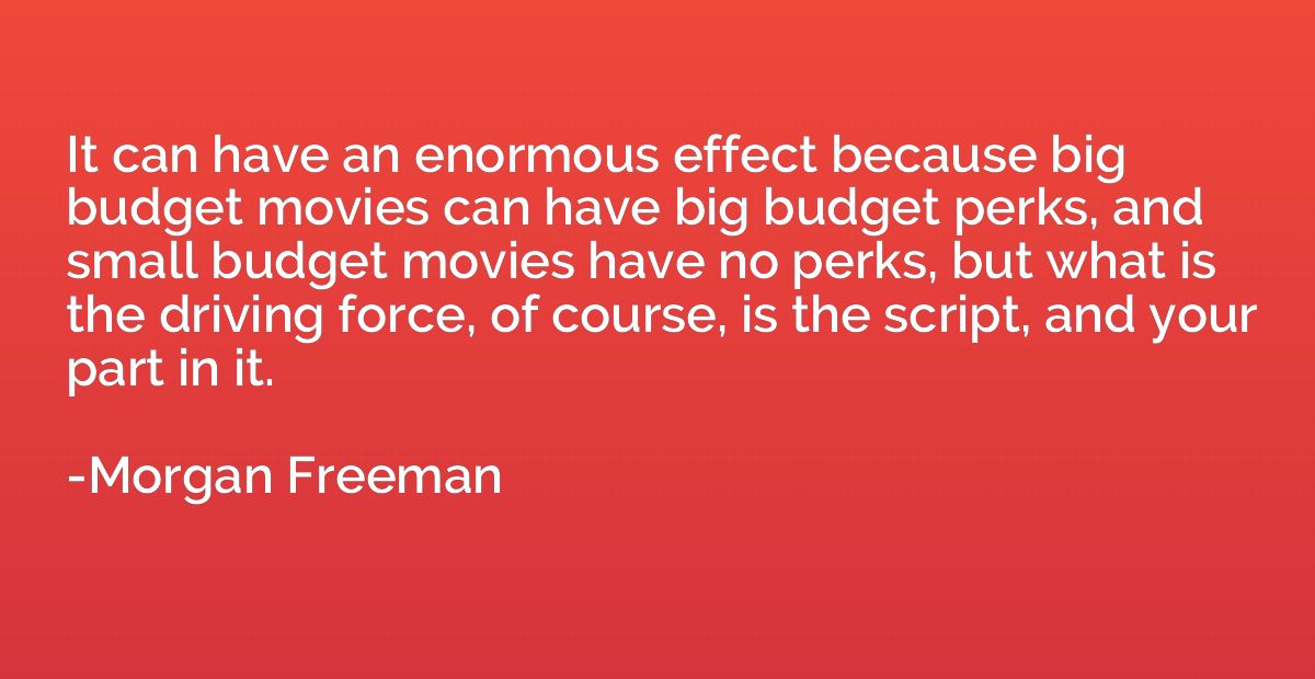 It can have an enormous effect because big budget movies can