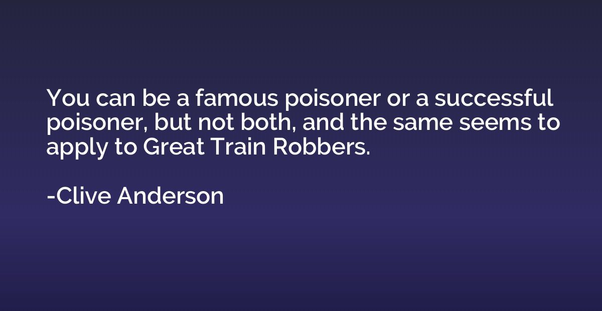 You can be a famous poisoner or a successful poisoner, but n