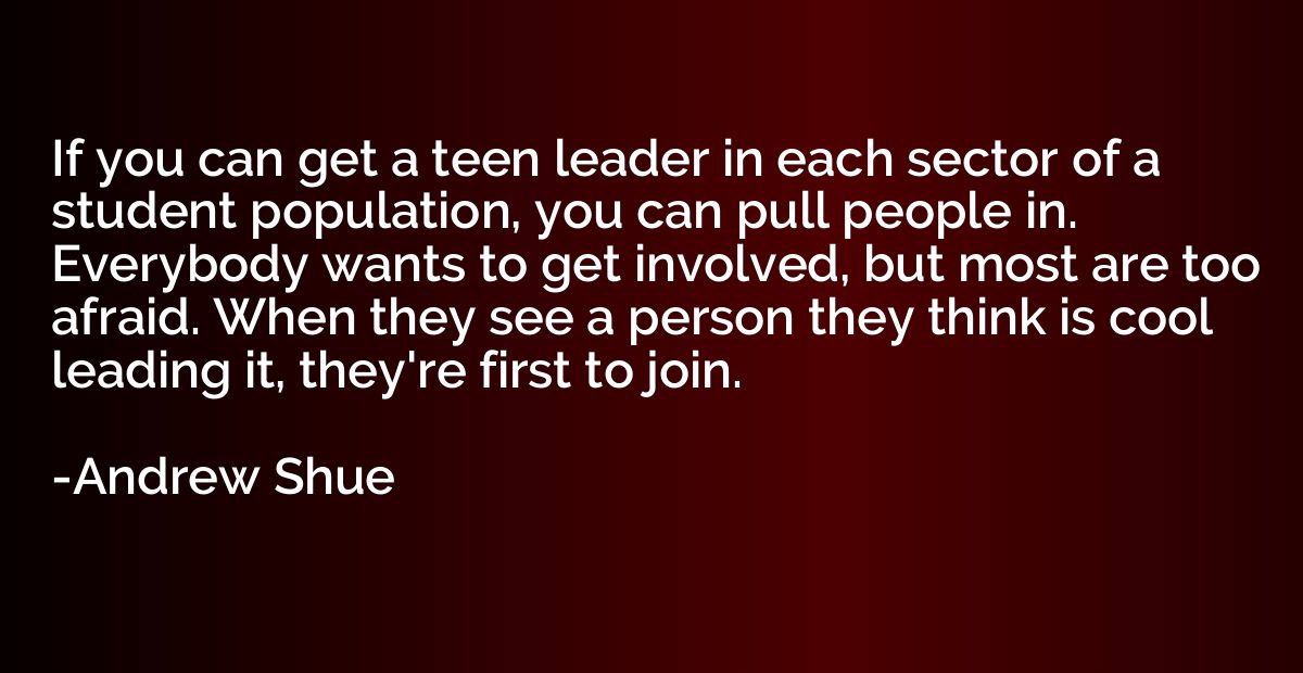 If you can get a teen leader in each sector of a student pop
