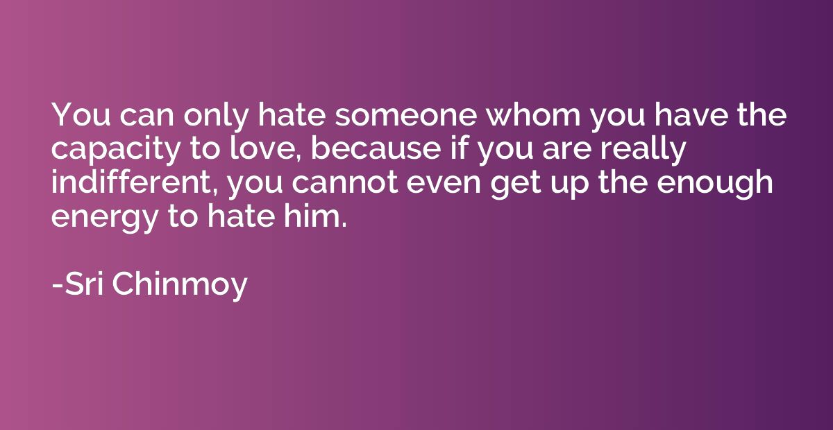 You can only hate someone whom you have the capacity to love
