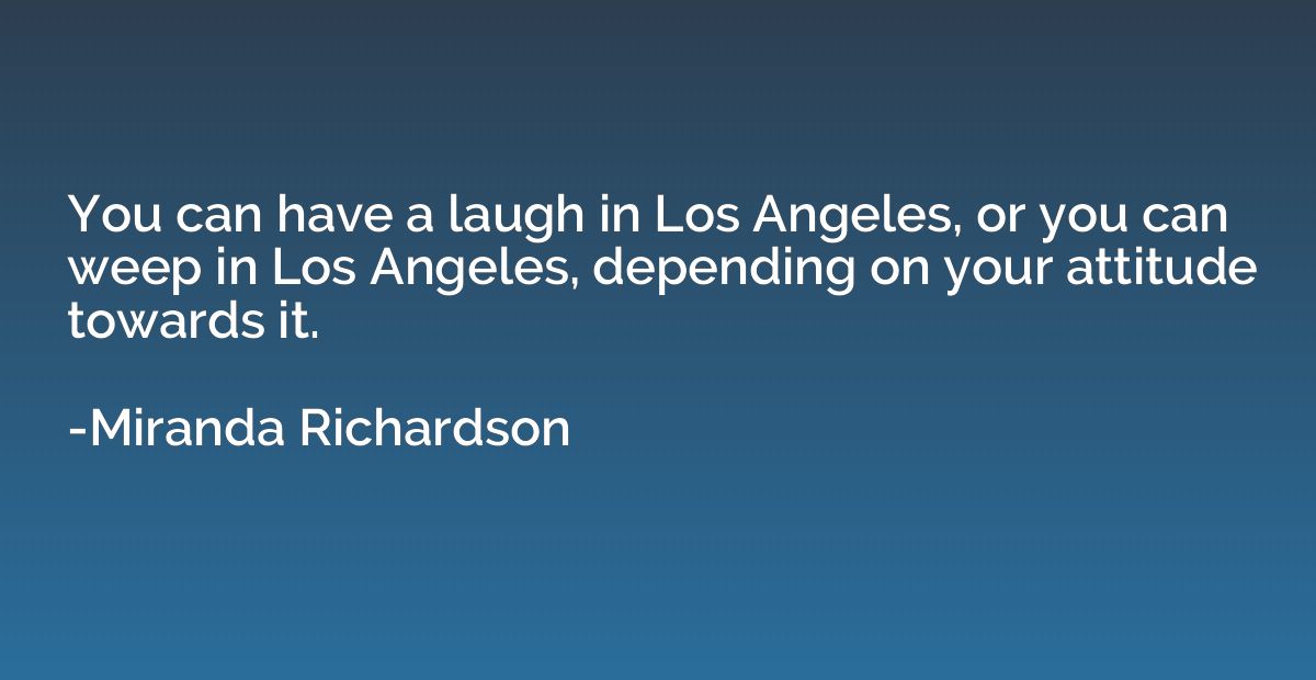 You can have a laugh in Los Angeles, or you can weep in Los 