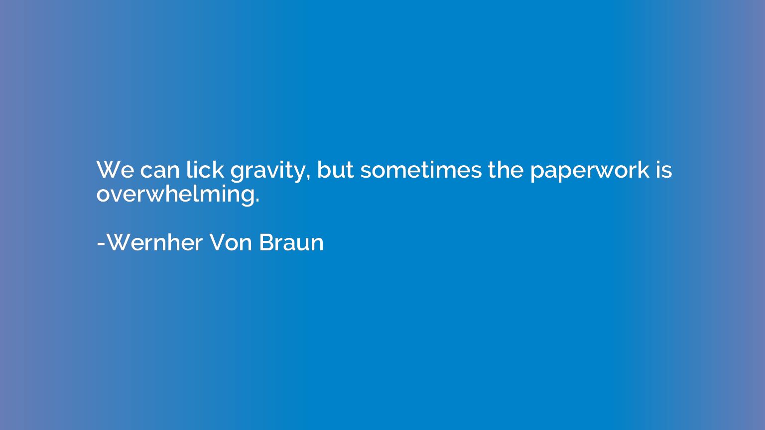 We can lick gravity, but sometimes the paperwork is overwhel