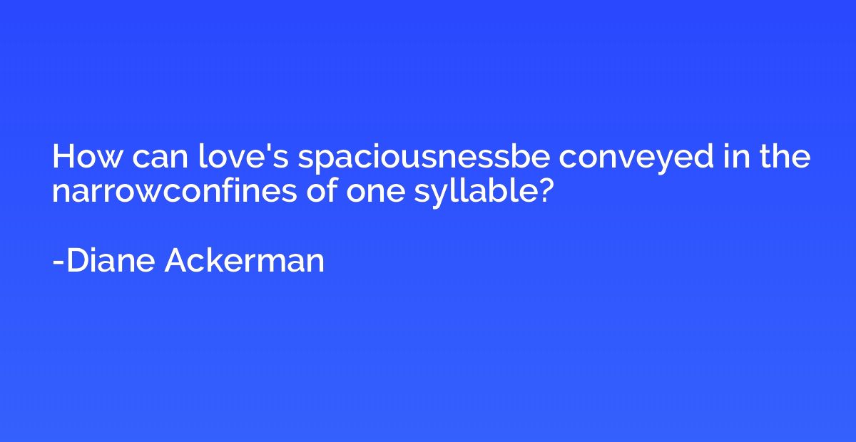 How can love's spaciousnessbe conveyed in the narrowconfines
