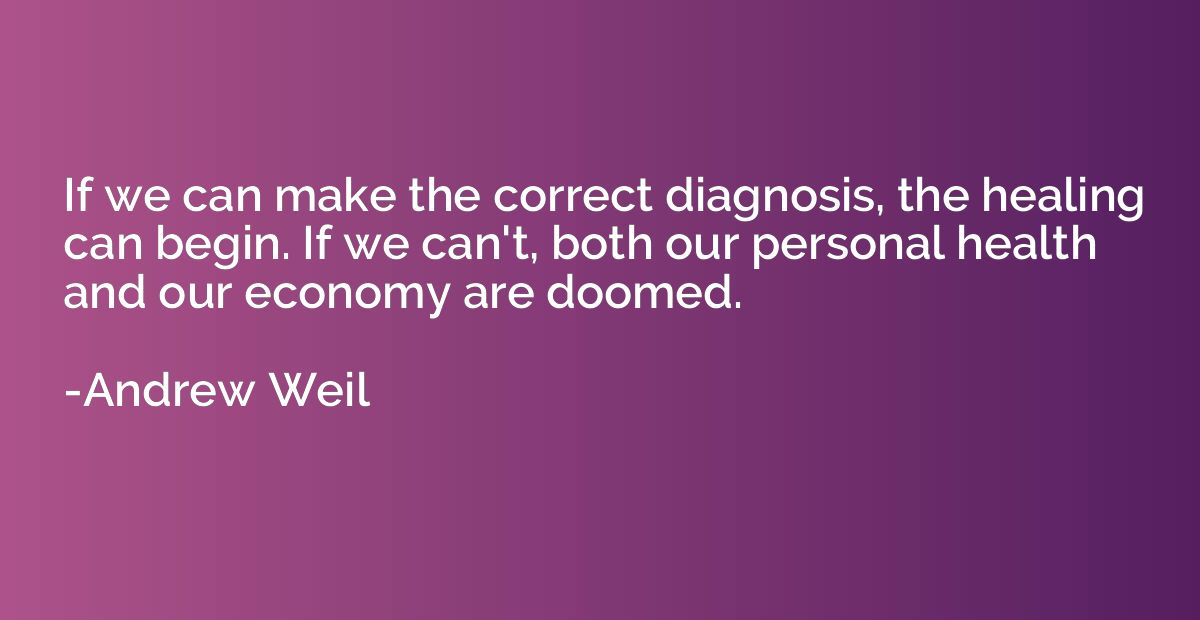 If we can make the correct diagnosis, the healing can begin.