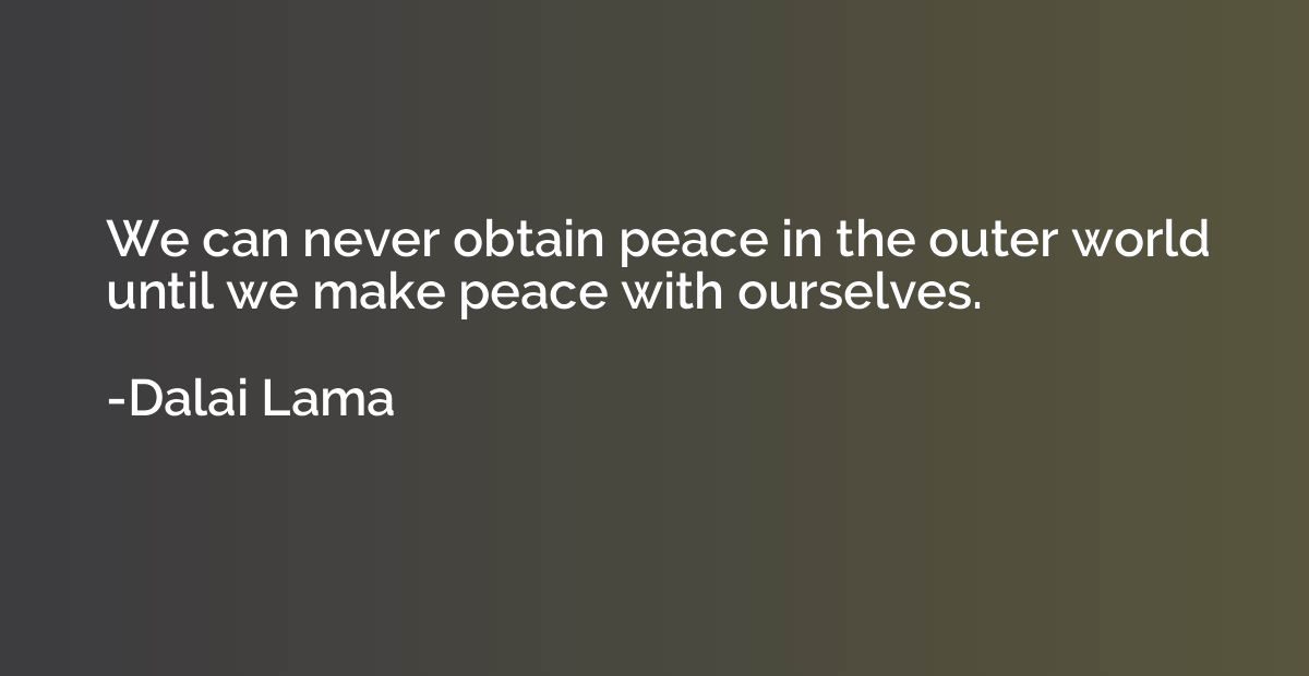 We can never obtain peace in the outer world until we make p