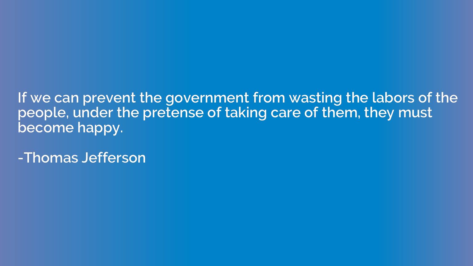 If we can prevent the government from wasting the labors of 