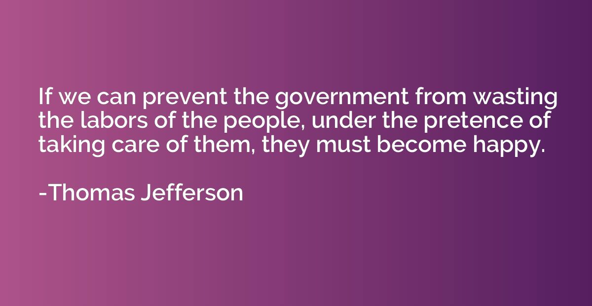 If we can prevent the government from wasting the labors of 