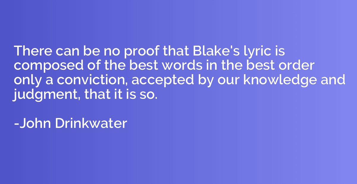There can be no proof that Blake's lyric is composed of the 
