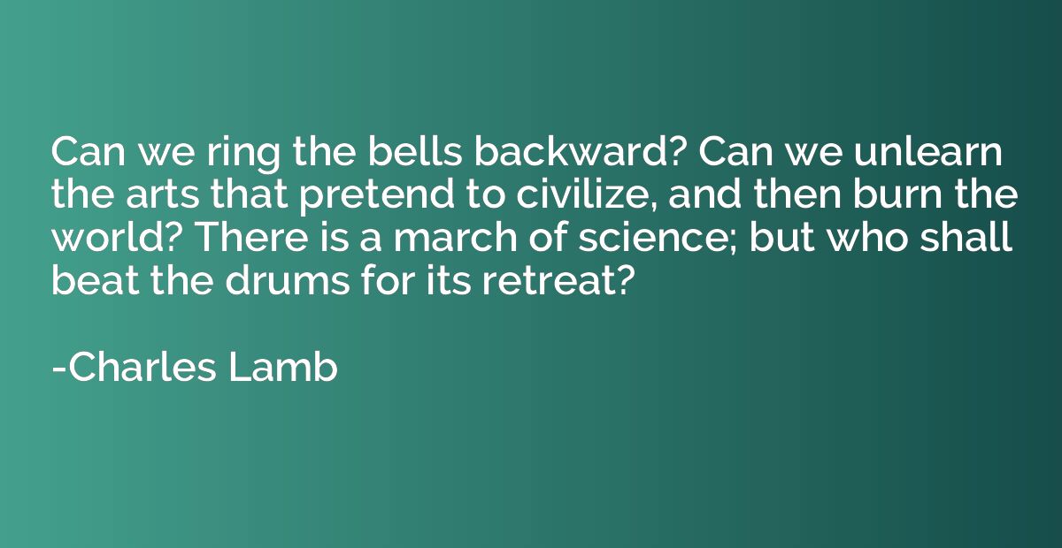 Can we ring the bells backward? Can we unlearn the arts that