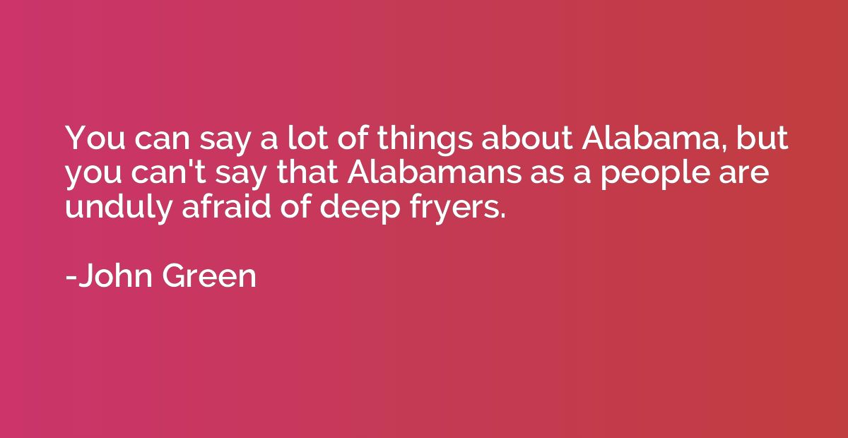 You can say a lot of things about Alabama, but you can't say