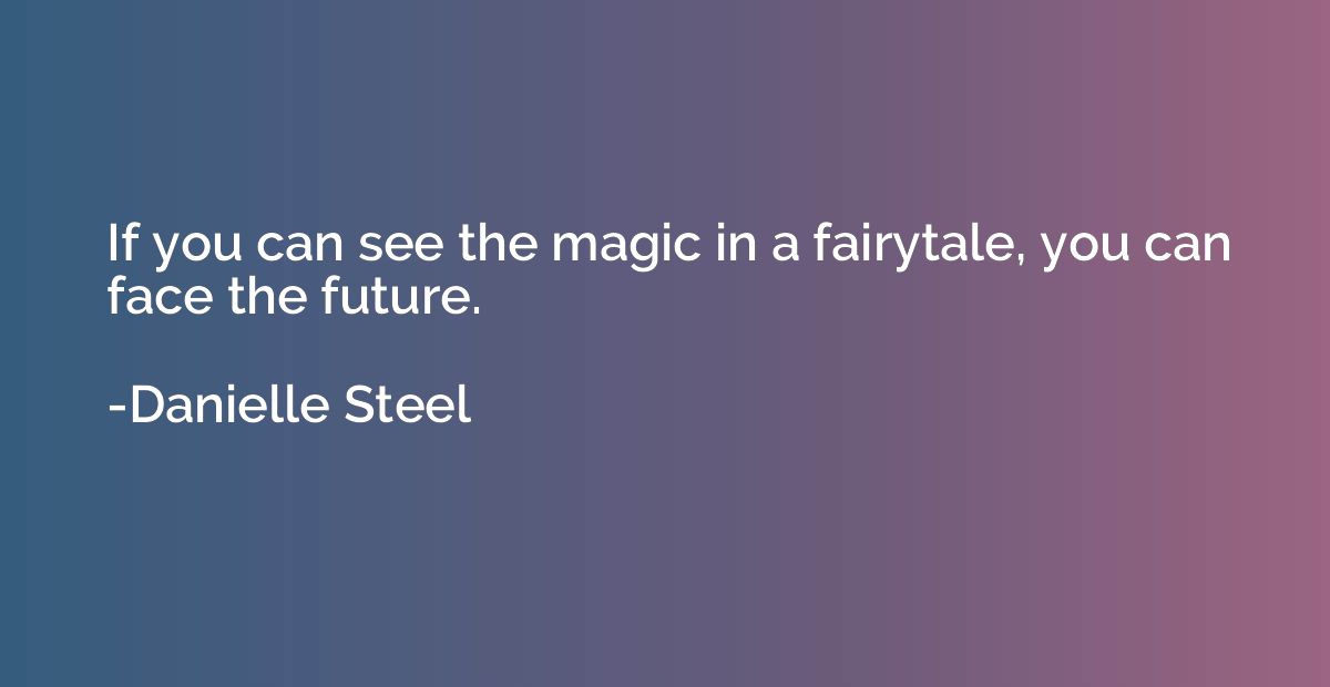 If you can see the magic in a fairytale, you can face the fu