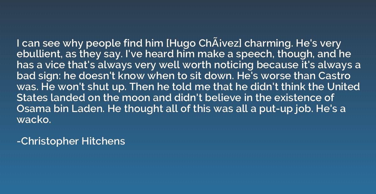 I can see why people find him [Hugo ChÃ¡vez] charming. He'