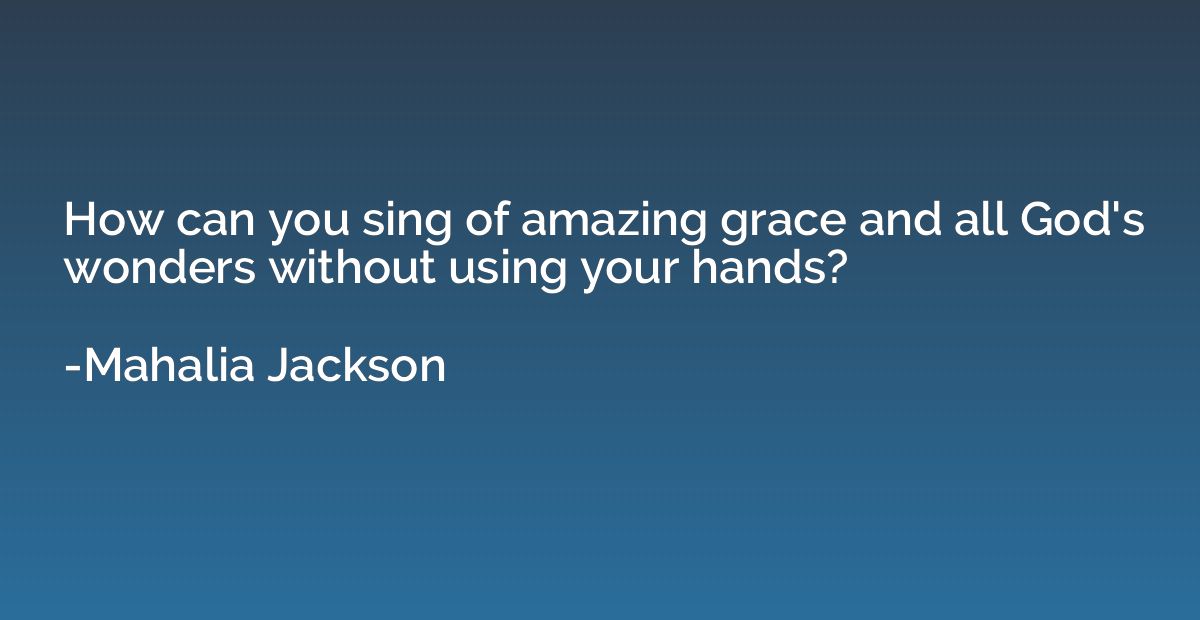 How can you sing of amazing grace and all God's wonders with