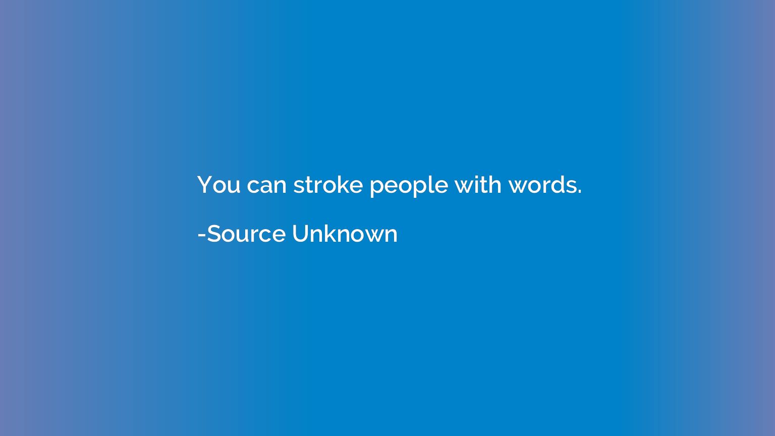 You can stroke people with words.