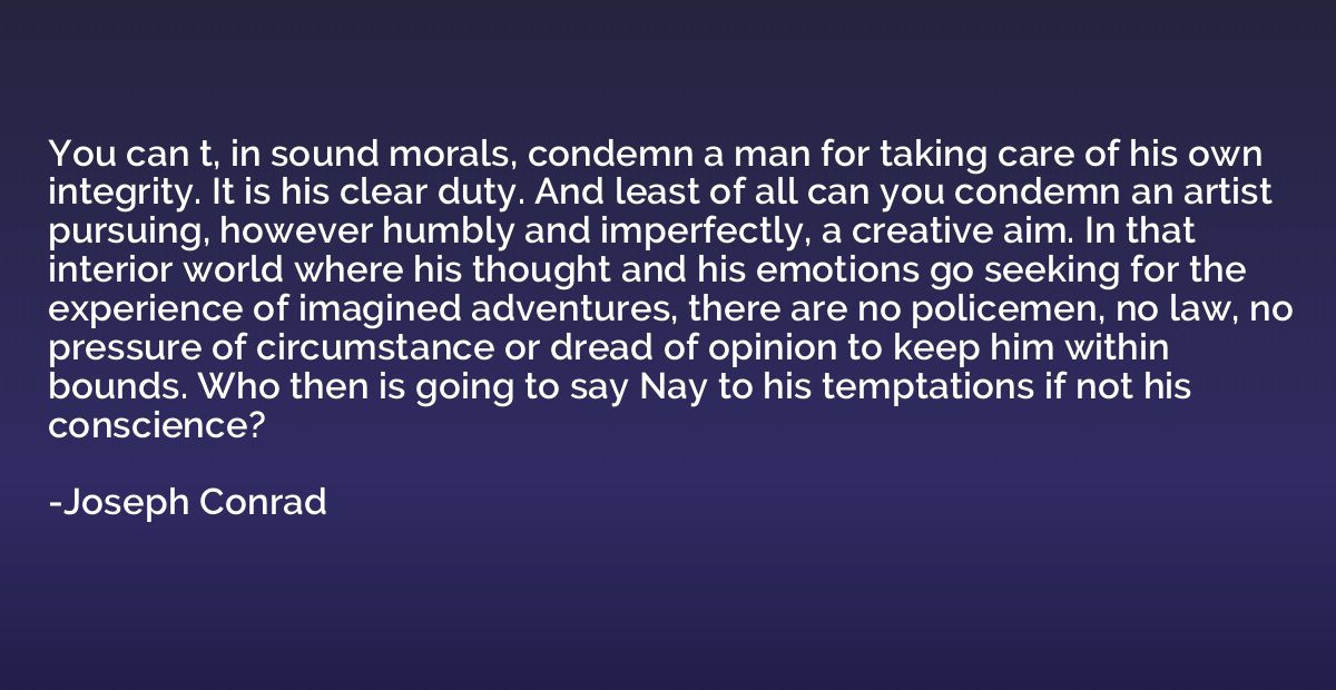 You can t, in sound morals, condemn a man for taking care of