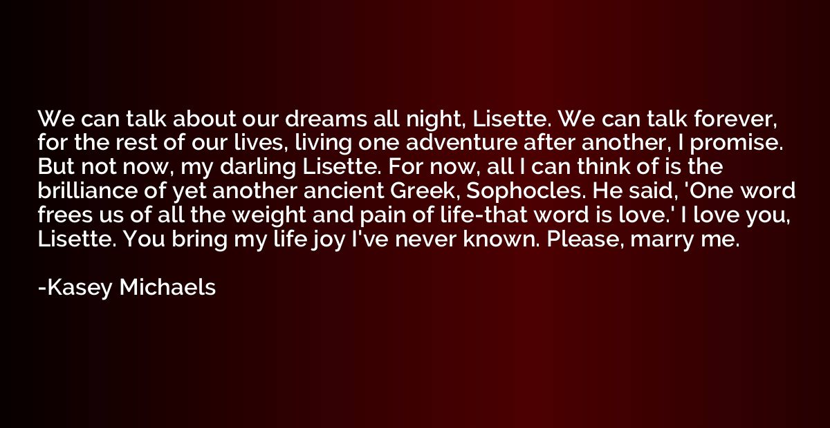 We can talk about our dreams all night, Lisette. We can talk