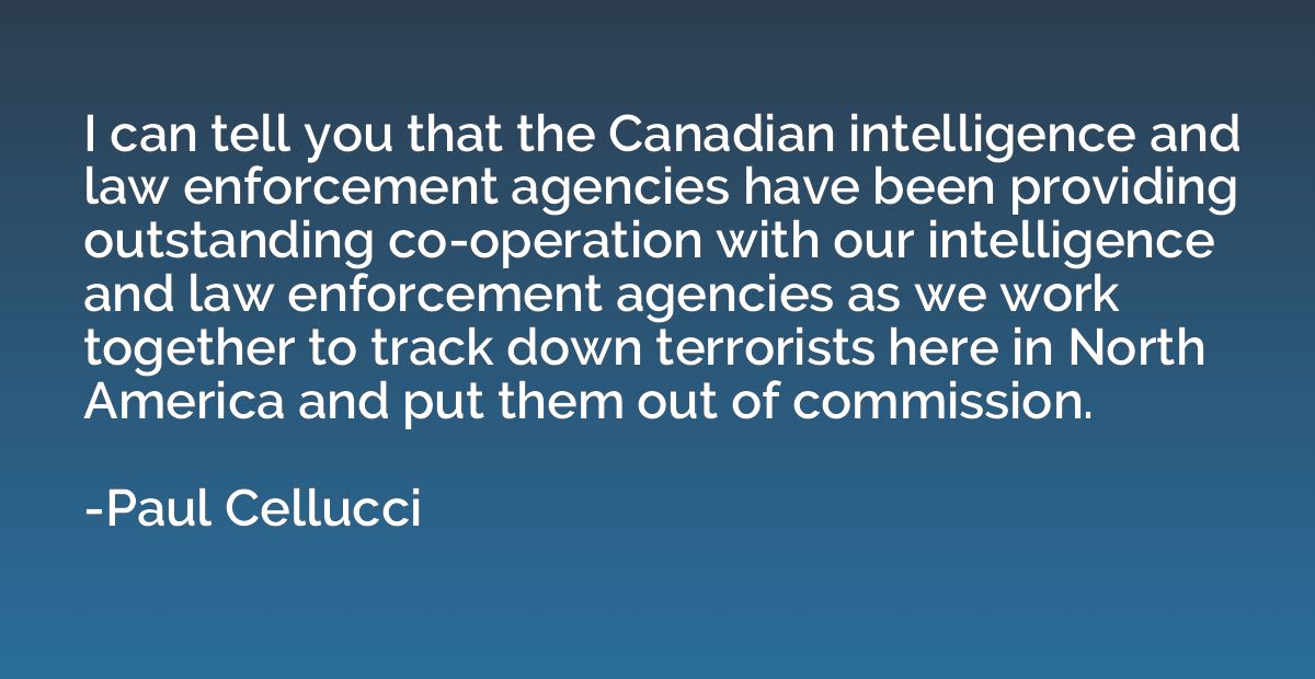 I can tell you that the Canadian intelligence and law enforc