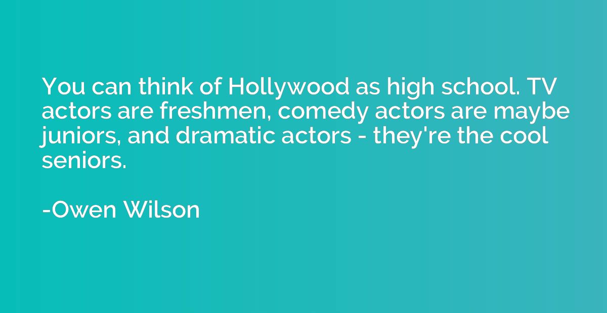 You can think of Hollywood as high school. TV actors are fre