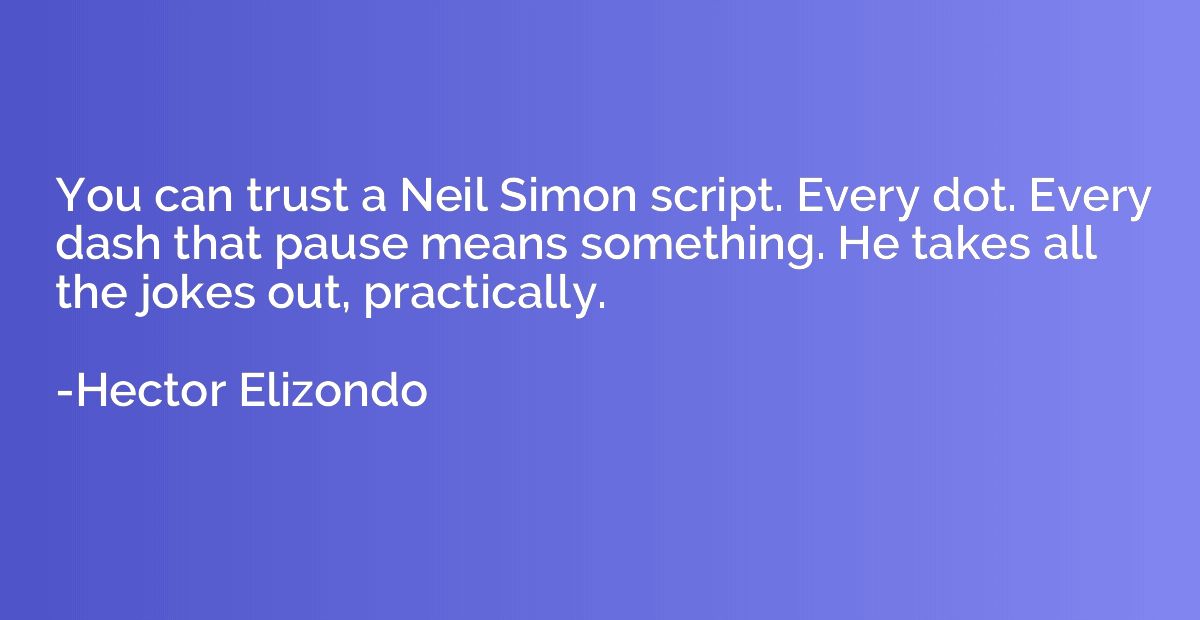 You can trust a Neil Simon script. Every dot. Every dash tha