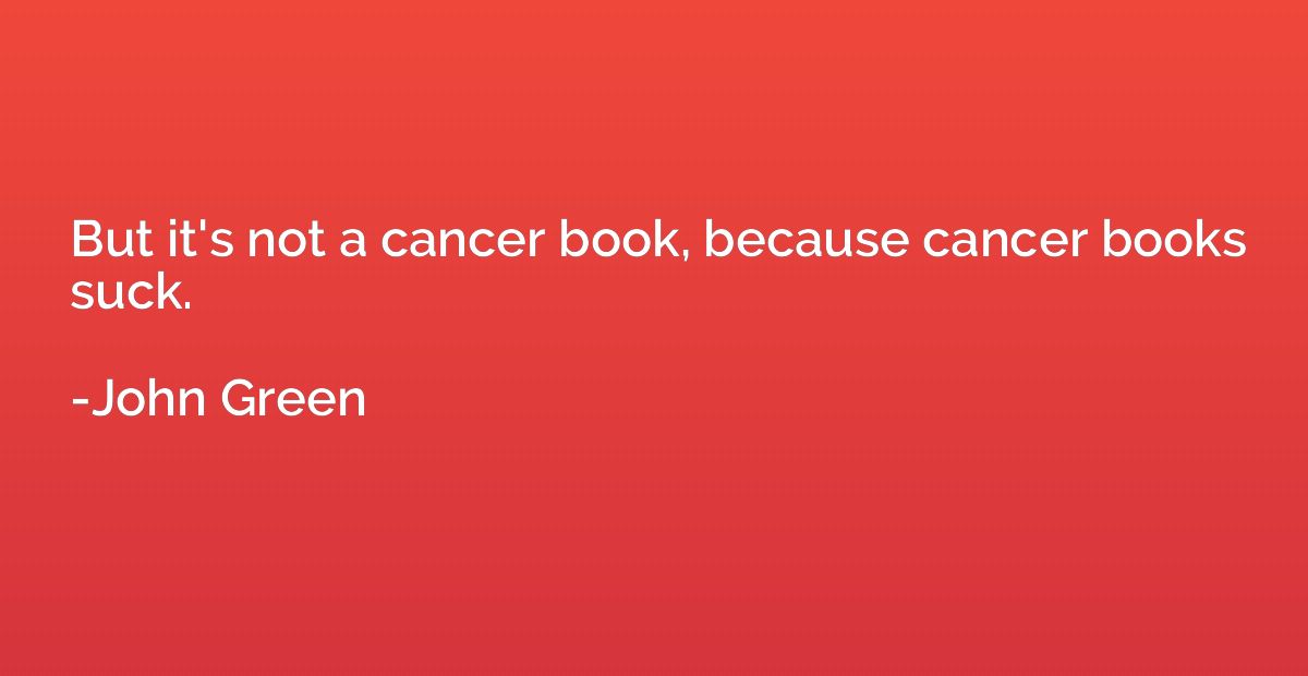 But it's not a cancer book, because cancer books suck.