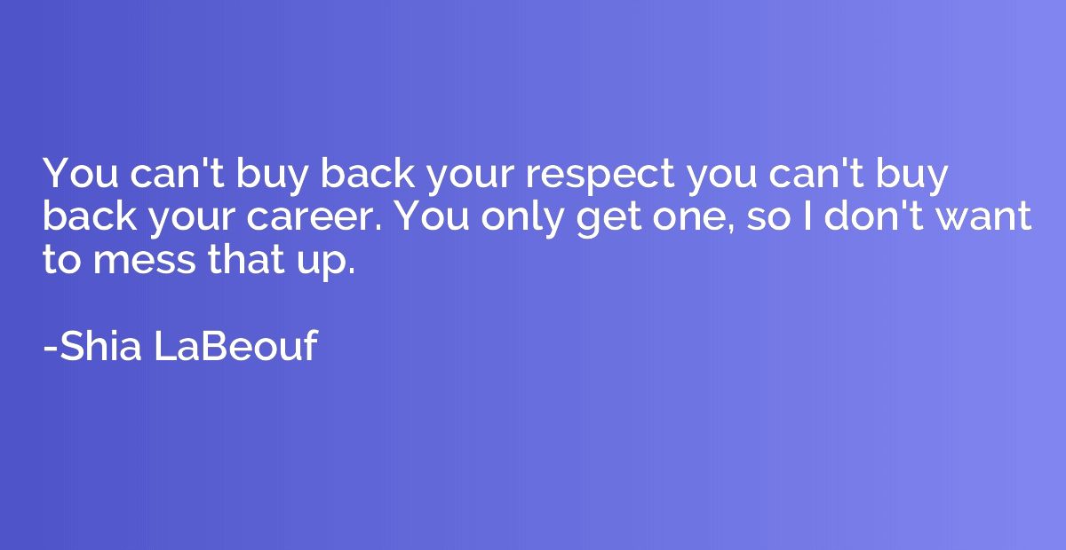 You can't buy back your respect you can't buy back your care
