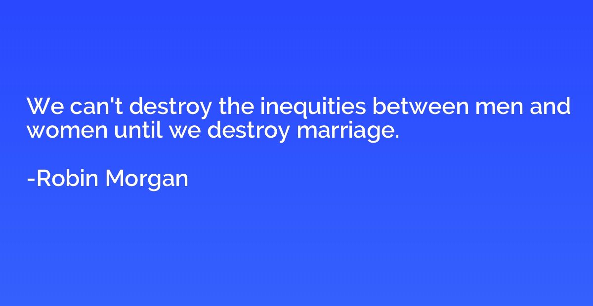 We can't destroy the inequities between men and women until 