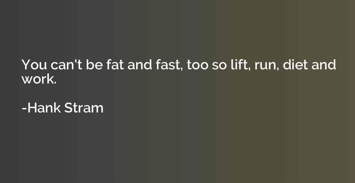 You can't be fat and fast, too so lift, run, diet and work.